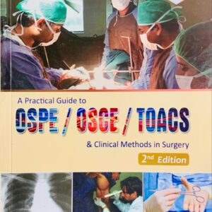A PRACTICAL GUIDE TO  OSPE/ OSCE/ TOACS & CLINICAL METHOD IN SURGERY  2ND EDITION  BY ABDUL WAHAB DOGAR