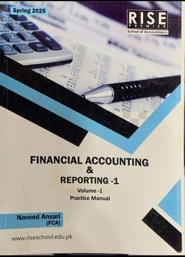 CAF-1 FINANCIAL ACCOUNTING AND REPORTING 1 VOL 1  BY SIR NAVEED ANSARI  RISE PUBLICATION  SPRING 2025 EDITION