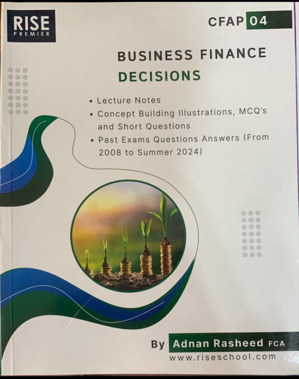 CFAP-4  BUSINESS FINANCE DECISION  BY SIR ADNAN RASHEED 2025 EDITION  RISE PUBLICATION