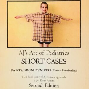 AJ’s ART OF PAEDIATRICS  SHORT CASES  FOR FCPS, IMM , MCPS, MD, DCH CLINICAL EXAMINATIONS  BY DR BUSHRA SIDDIQUE