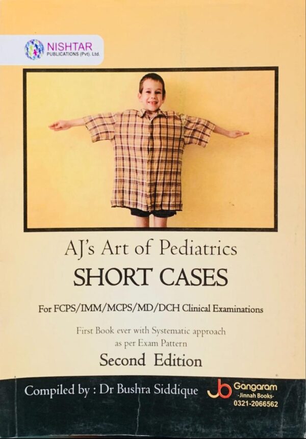 AJ’s ART OF PAEDIATRICS  SHORT CASES  FOR FCPS, IMM , MCPS, MD, DCH CLINICAL EXAMINATIONS  BY DR BUSHRA SIDDIQUE